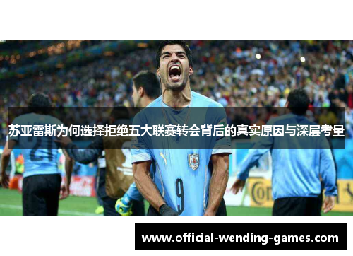 苏亚雷斯为何选择拒绝五大联赛转会背后的真实原因与深层考量
