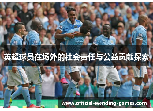 英超球员在场外的社会责任与公益贡献探索
