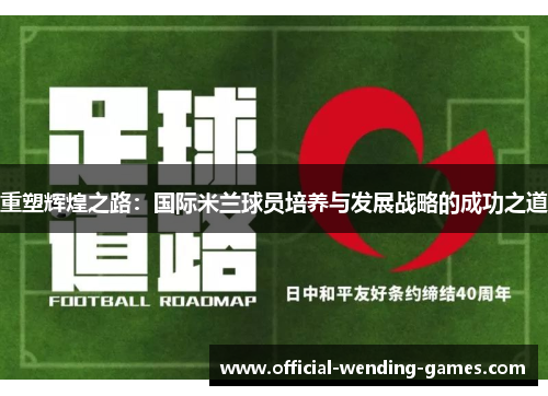重塑辉煌之路：国际米兰球员培养与发展战略的成功之道