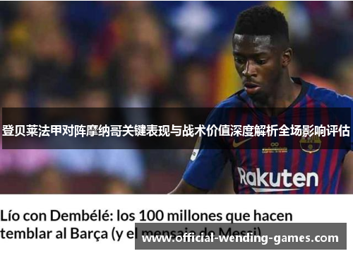 登贝莱法甲对阵摩纳哥关键表现与战术价值深度解析全场影响评估 登贝莱法甲对阵摩纳哥关键表现与战术价值深度解析全场影响评估